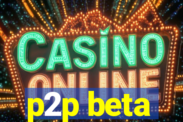 p2p beta